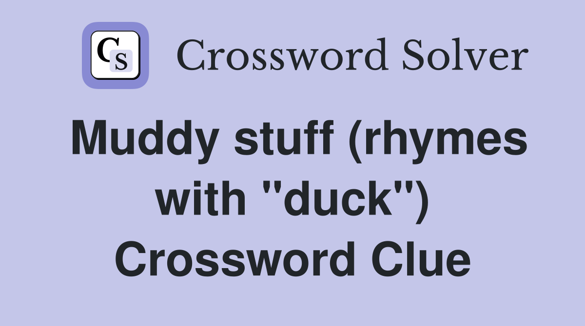 Muddy stuff (rhymes with "duck") Crossword Clue Answers Crossword